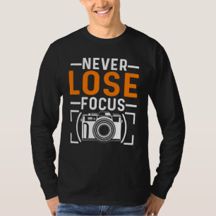 Never Lose Focus Photography Camera Photographer T-Shirt