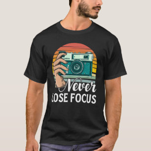 Never Lose Focus Photography Camera Photographer T-Shirt