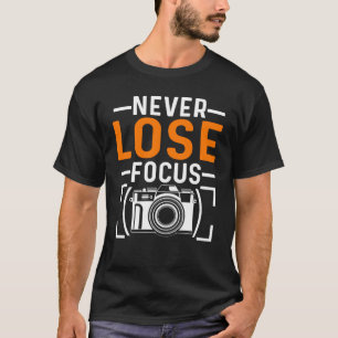 Never Lose Focus Photography Camera Photographer T-Shirt