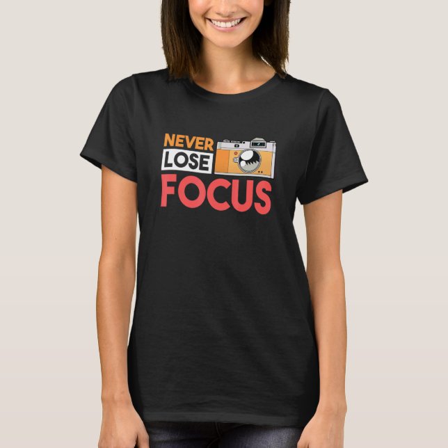 Never Lose Focus Photography Camera Photographer T-Shirt (Front)