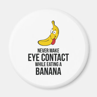 Never Make Eye Contact While Eating A Banan Magnet