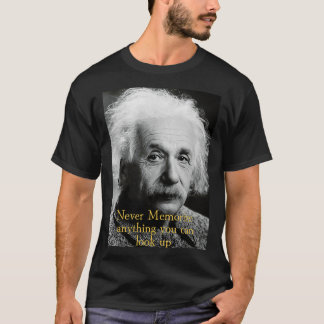 Never Memorise Anything you can Look Up T-Shirt