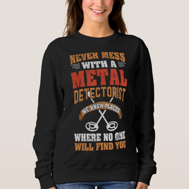 Never Mess With A Detectorist Metal Detector Sweatshirt (Front)