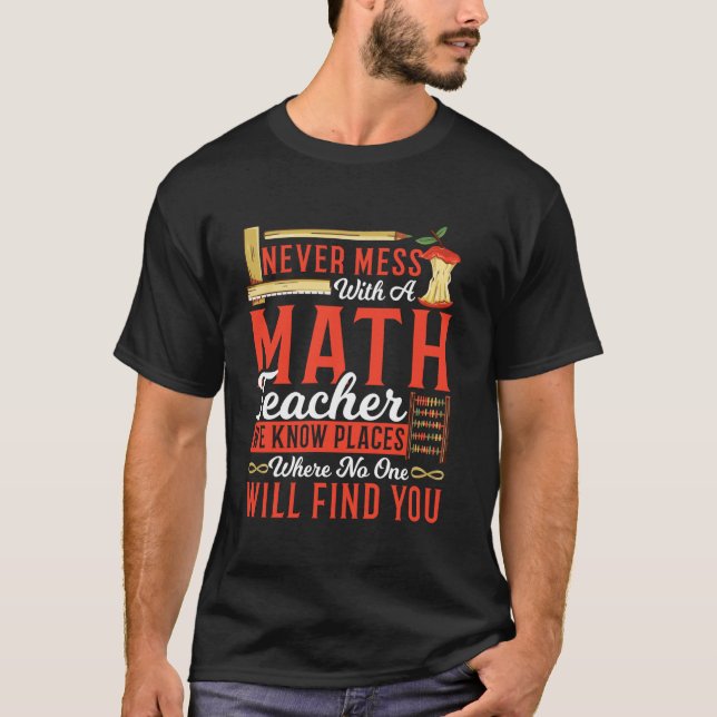 Never Mess With a Math Teacher Funny Education Quo T-Shirt (Front)