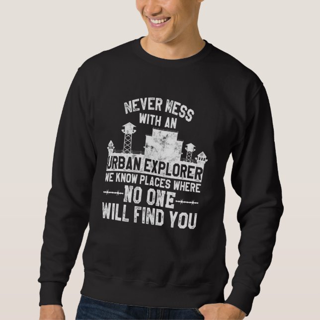 Never Mess With An Urban Explorer  Funny Saying Ph Sweatshirt (Front)