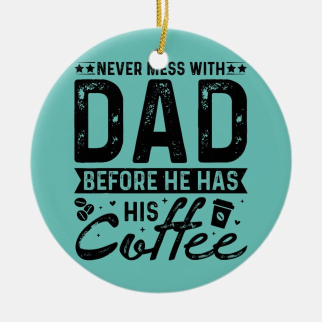 Never Mess With Dad Before He Has His Coffee  Ceramic Ornament (Front)