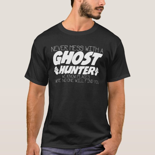 Never Mess With Ghost Hunter Joke Ghosthunter Ghos T-Shirt (Front)