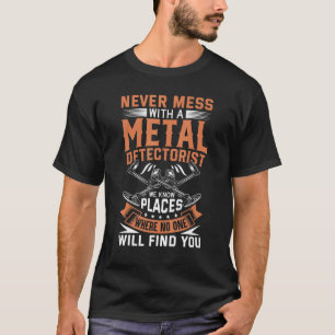 Never Mess With Metal Detectorist Metal Detecting T-Shirt