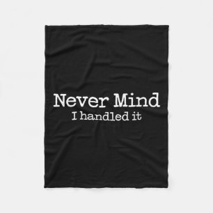 Never Mind I Handled It Funny Confident Quote Fleece Blanket