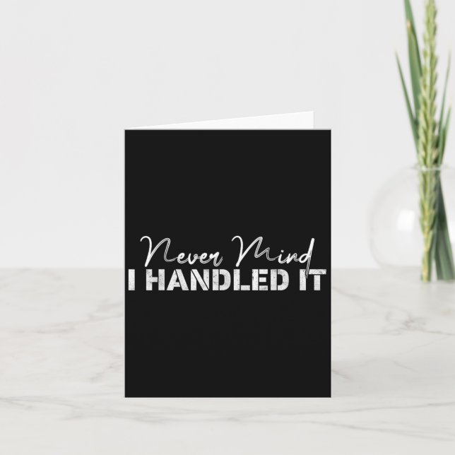 Never Mind I Handled It,funny,jokes, Sarcastic Say Card (Front)