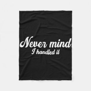 Never Mind I Handled It,funny,jokes, Sarcastic Say Fleece Blanket