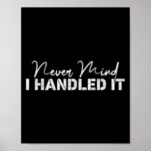 Never Mind I Handled It,funny,jokes, Sarcastic Say Poster
