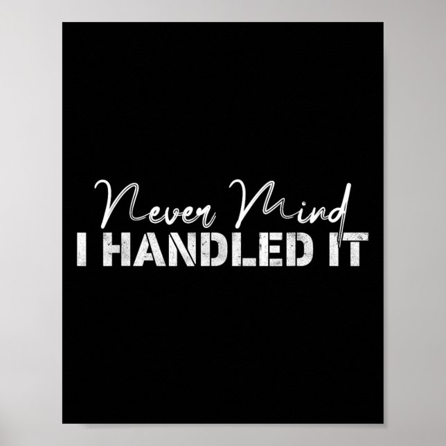 Never Mind I Handled It,funny,jokes, Sarcastic Say Poster (Front)