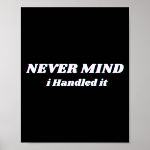 Never Mind I Handled It, Funny Quotes, Sarcastic  Poster