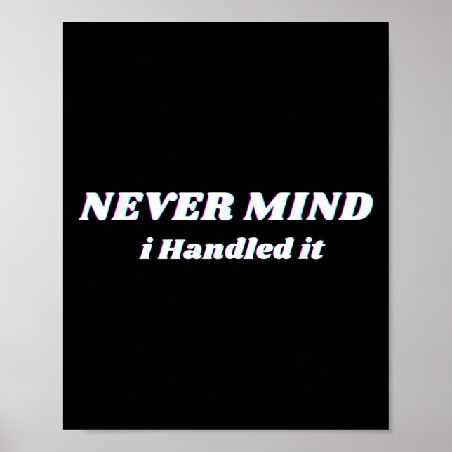 Never Mind I Handled It, Funny Quotes, Sarcastic  Poster (Front)