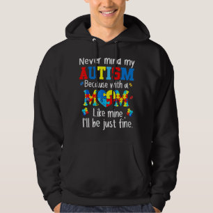 Never Mind My Autism With A Mum Like Mine I'll Be Hoodie