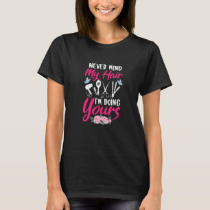 Never Mind My Hair I'm Doing Yours Barber Hairstyl T-Shirt