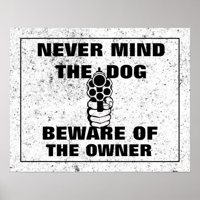 Never Mind The Dog Beware Of The Owner Sign, Funny Poster (Front)
