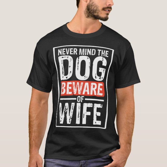Never mind the dog beware of wife lifetime chillou T-Shirt (Front)