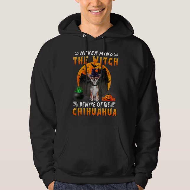 Never Mind The Witch Beware Of Chihuahua Dog Hoodie (Front)