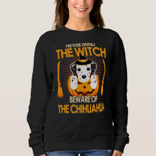 Never Mind The Witch Beware Of The Chihuahua Hallo Sweatshirt