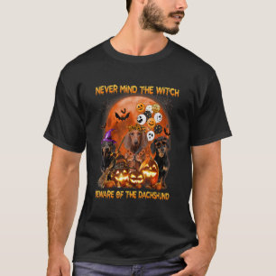 Never Mind The Witch Beware Of The Dachshund Dog H T-Shirt