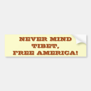 NEVER MIND TIBET, FREE AMERICA! BUMPER STICKER