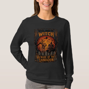 Never Mind Witch Beware Labrador Halloween Haunted T-Shirt