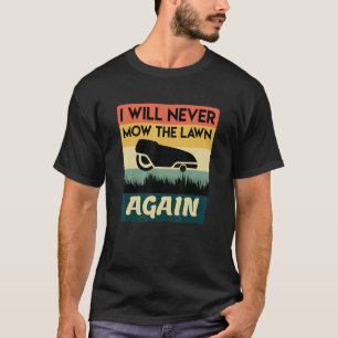 Never Mow The Lawn Again Robotic Mower T-Shirt