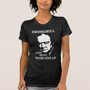 NEVER, NEVER NEVER GIVE UP WINSTON CHURCHILL QUOTE T-Shirt