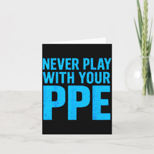 Never Play With Your Ppe Funny Safety Design Cool  Card