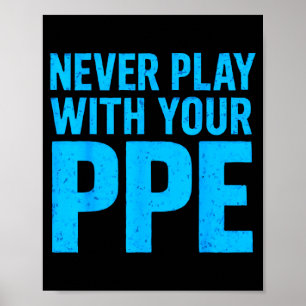 Never Play With Your Ppe Funny Safety Design Cool  Poster