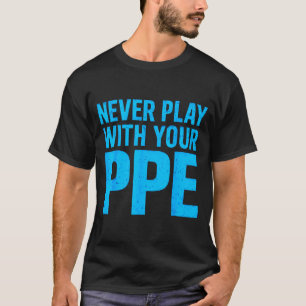 Never Play With Your Ppe Funny Safety Design Cool  T-Shirt