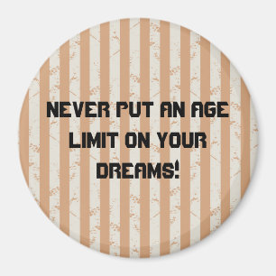 Never put an age limit on your dreams magnet