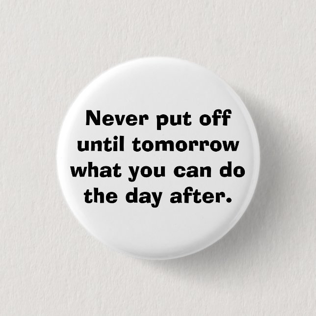 Never put off until tomorrow... 3 cm round badge (Front)