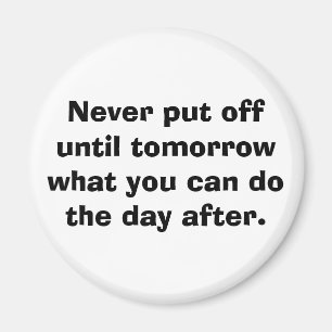 Never put off until tomorrow... magnet