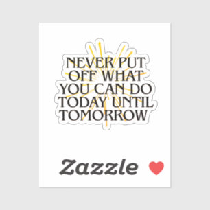 Never Put Off What You Can Do Today – Motivational