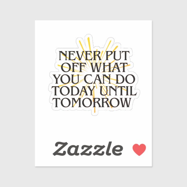 Never Put Off What You Can Do Today – Motivational (Sheet)