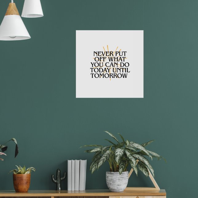 Never Put Off What You Can Do Today – Motivational Poster (Living Room 1)
