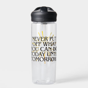 Never Put Off What You Can Do Today – Motivational Water Bottle