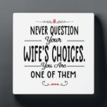 Never Question your wife’s Choices Plaque<br><div class="desc">Never Question your wife’s Choices</div>