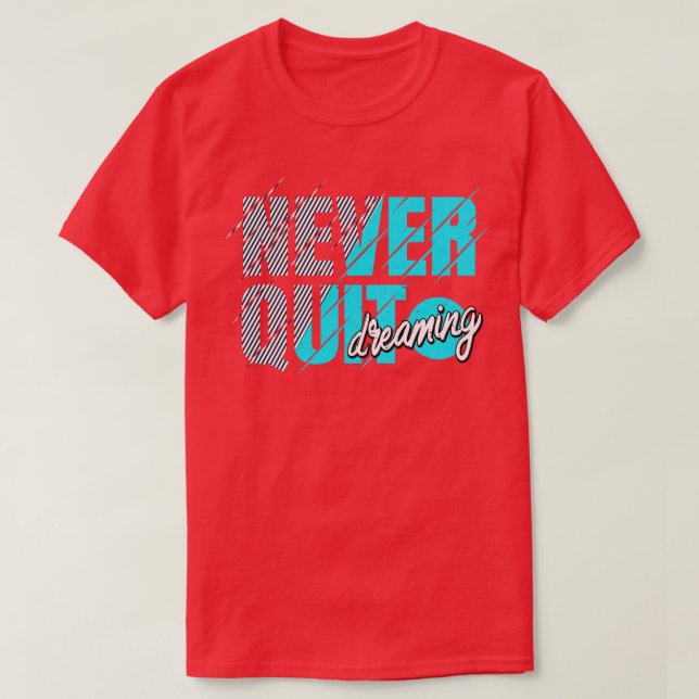 Never Quit Dreaming Inspiration Motivation T-Shirt (Design Front)