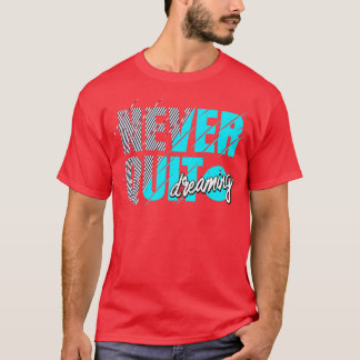 Never Quit Dreaming Inspiration Motivation T-Shirt