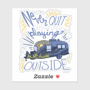 Never Quit Playing Outside Camper Camping Sticker