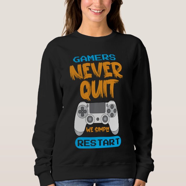 Never Quit Restart Gaming Quote Sarcastic Funny Ga Sweatshirt (Front)