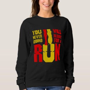 Never Regret Going For A Run Running Desing Sweatshirt