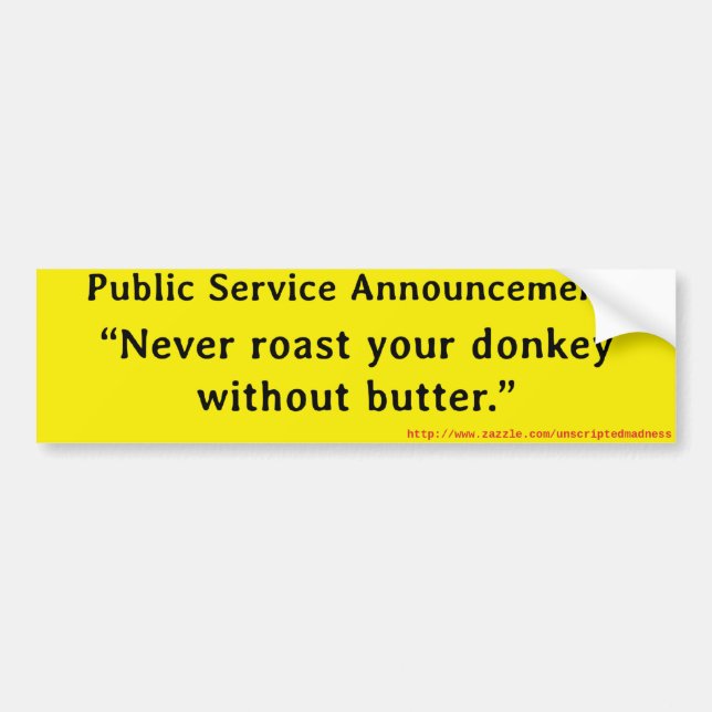 Never roast your donkey without butter. bumper sticker (Front)