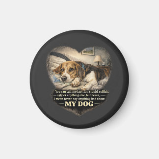 Never Say Anything Bad About My Dog...Or Else Magnet