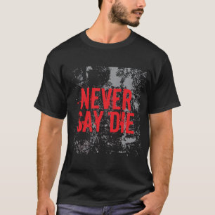 Never Say Die T-Shirt