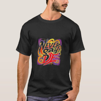 Never Say Die T-Shirt
